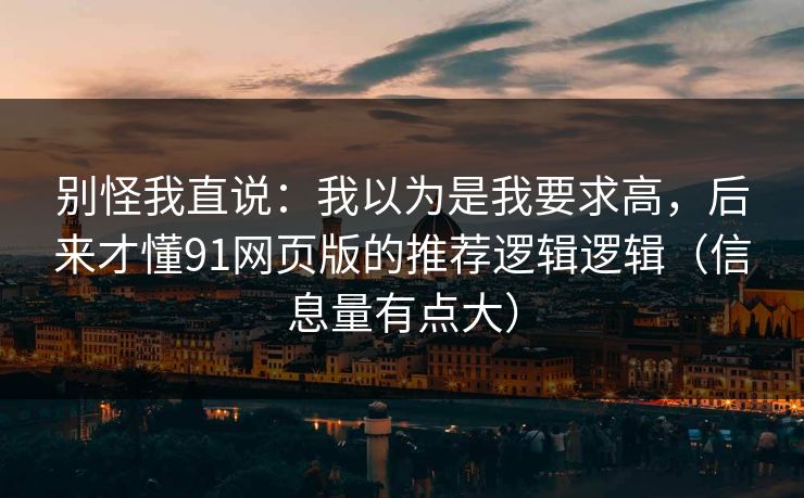 别怪我直说：我以为是我要求高，后来才懂91网页版的推荐逻辑逻辑（信息量有点大）